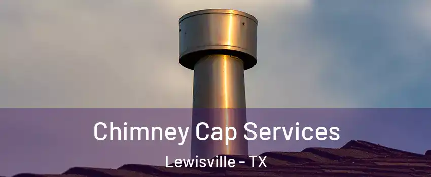  Chimney Cap Services Lewisville - TX