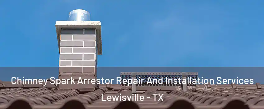  Chimney Spark Arrestor Repair And Installation Services Lewisville - TX