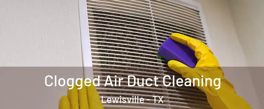  Clogged Air Duct Cleaning Lewisville - TX