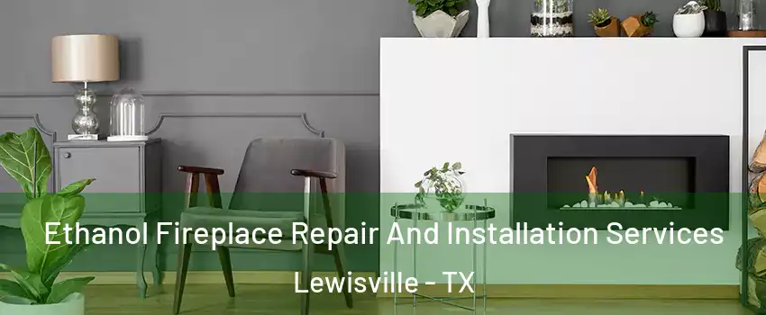  Ethanol Fireplace Repair And Installation Services Lewisville - TX