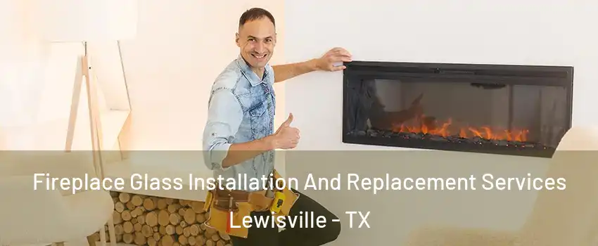  Fireplace Glass Installation And Replacement Services Lewisville - TX
