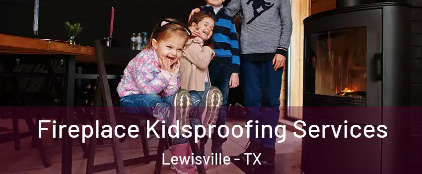  Fireplace Kidsproofing Services Lewisville - TX