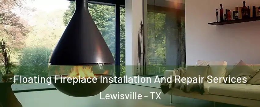  Floating Fireplace Installation And Repair Services Lewisville - TX
