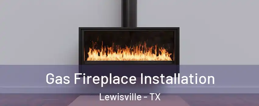  Gas Fireplace Installation Lewisville - TX