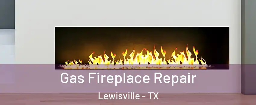  Gas Fireplace Repair Lewisville - TX