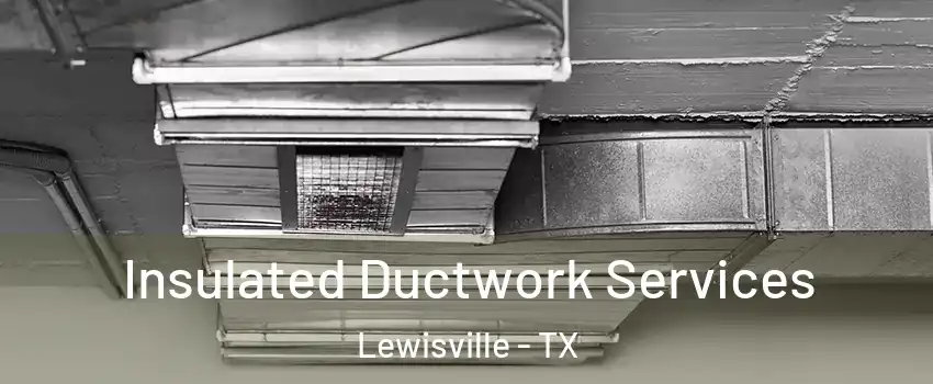  Insulated Ductwork Services Lewisville - TX