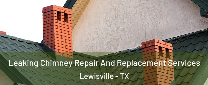  Leaking Chimney Repair And Replacement Services Lewisville - TX