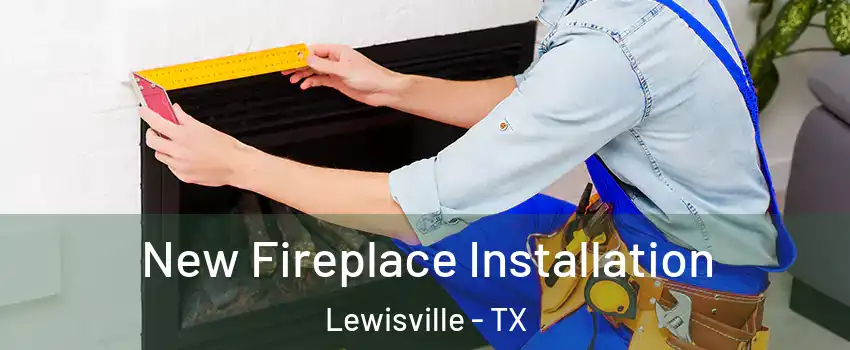  New Fireplace Installation Lewisville - TX