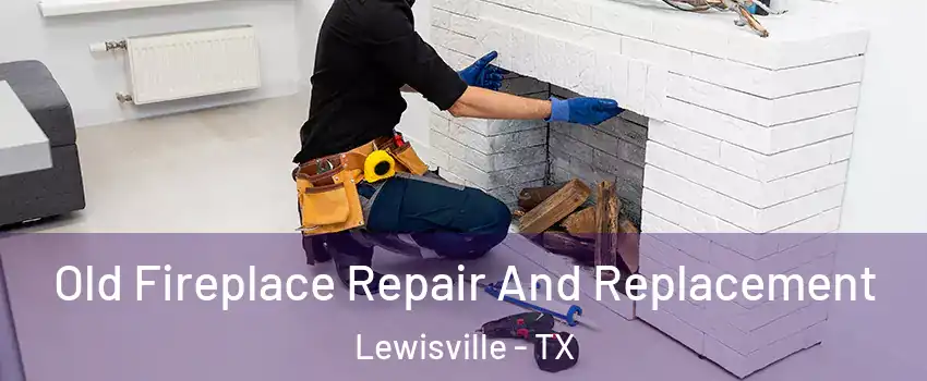  Old Fireplace Repair And Replacement Lewisville - TX