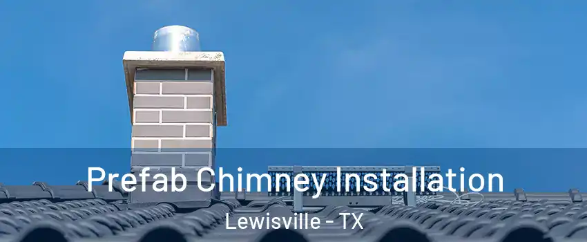  Prefab Chimney Installation Lewisville - TX