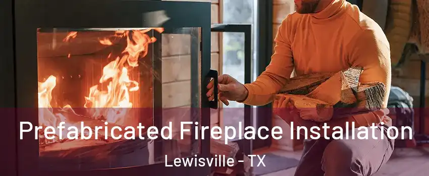  Prefabricated Fireplace Installation Lewisville - TX