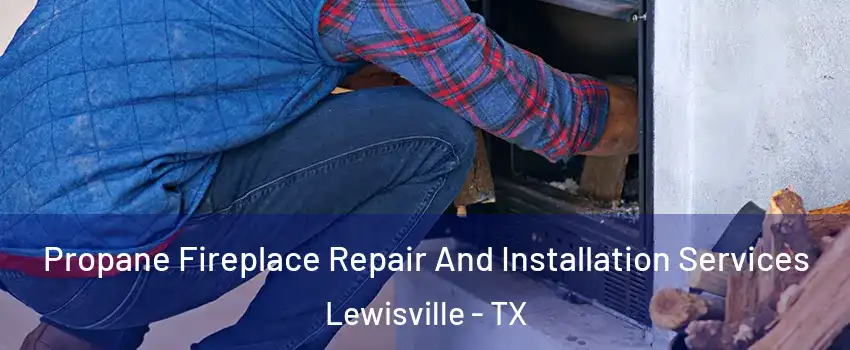  Propane Fireplace Repair And Installation Services Lewisville - TX