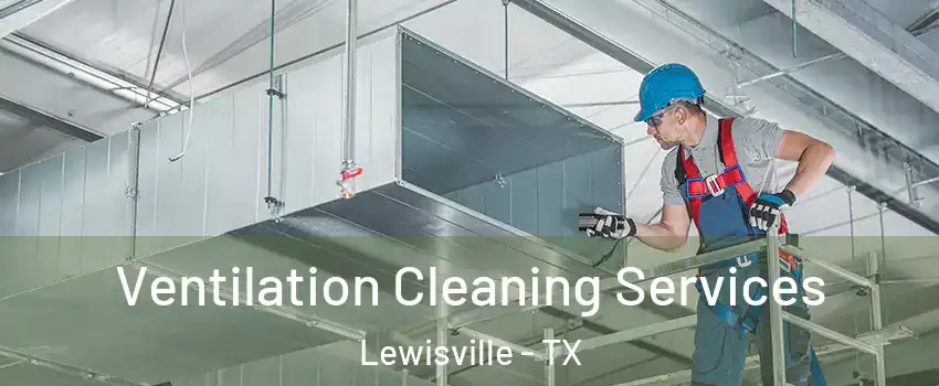  Ventilation Cleaning Services Lewisville - TX