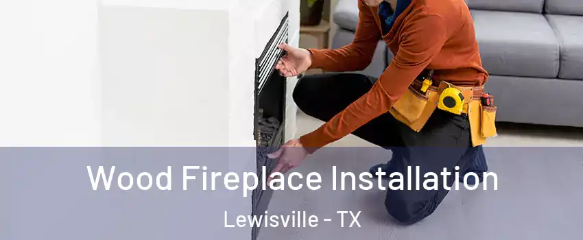  Wood Fireplace Installation Lewisville - TX